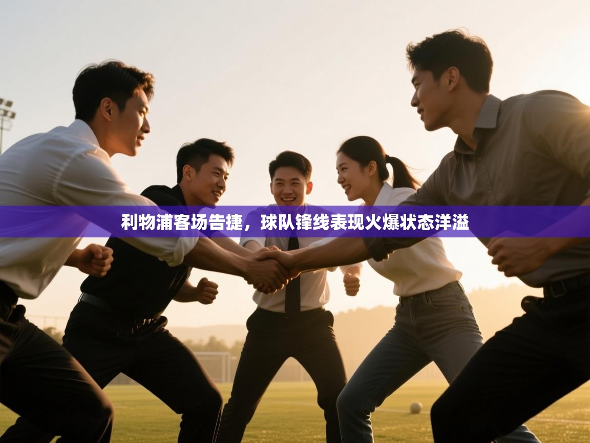 利物浦客场告捷,球队锋线表现火爆状态洋溢 第1张